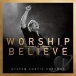 Worship and Believe by Steven Curtis Chapman