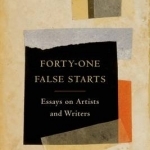 Forty-One False Starts: eEssays on Artists and Writers