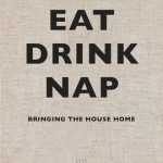 Eat, Drink, Nap: Bringing the House Home