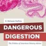 Dangerous Digestion: The Politics of American Dietary Advice