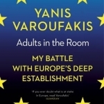 Adults in the Room: My Battle with Europe&#039;s Deep Establishment