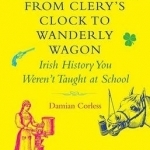 From Clery&#039;s Clock to Wanderly Wagon: Irish History You Weren&#039;t Taught at School