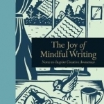 The Joy of Mindful Writing: Notes to Inspire Creative Awareness