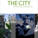 Imaging the City: Art, Creative Practices and Media Speculations