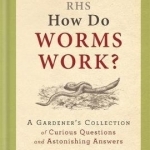 RHS How Do Worms Work?: A Gardener's Collection of Curious Questions and Astonishing Answers