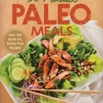 30-Minute Paleo Meals: Over 100 Quick-Fix, Gluten-Free Recipes