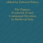 The Papacy, Frederick II and Communal Devotion in Medieval Italy