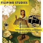 Filipino Studies: Palimpsests of Nation and Diaspora