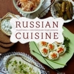 Russian Cuisine: Traditional and Contemporary Home Cooking