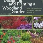 Designing and Planting a Woodland Garden: Plants and Combinations That Thrive in the Shade