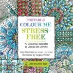 Portable Colour Me Stress-Free: 70 Colouring Templates to Unwind and Unplug