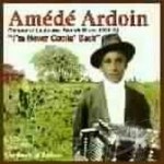 I&#039;m Never Comin&#039; Back: The Roots of Zydeco by Amede Ardoin