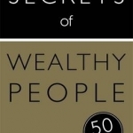 Secrets of Wealthy People: 50 Techniques to Get Rich