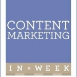 Content Marketing in a Week: Engage Your Audience with Compelling Content in Seven Simple Steps