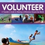 Volunteer: A Traveller&#039;s Guide to Making a Difference Around the World