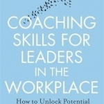 Coaching Skills for Leaders in the Workplace: How to Unlock Potential and Maximise Performance