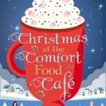 Christmas at the Comfort Food Cafe: The Cosy Christmas Romance Everyone is Falling in Love with in 2016!