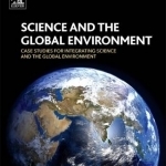 Science and the Global Environment: Case Studies for Integrating Science and the Global Environment