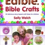 Edible Bible Crafts: 64 Delicious Story-Based Craft Ideas for Children
