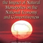 Evaluation of the Impact of Natural Monopolies on the National Economy &amp; Competitiveness