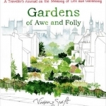 Gardens of Awe and Folly: A Traveler&#039;s Journal on the Meaning of Life and Gardening