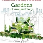 Gardens of Awe and Folly: A Traveler's Journal on the Meaning of Life and Gardening
