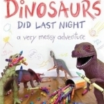 What the Dinosaurs Did Last Night: A Very Messy Adventure