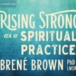 Rising Strong as a Spiritual Practice