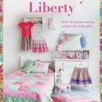 Little Lady Liberty: Over 20 Simple Sewing Projects for Little Girls