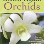 Bloom-Again Orchids: 50 Easy-Care Orchids that Flower Again and Again and Again