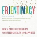 Frientimacy: How to Deepen Friendships for Lifelong Health and Happiness