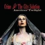 American Twilight by Crime &amp; The City Solution