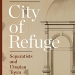 City of Refuge: Separatists and Utopian Town Planning