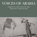 Voices of Arabia: Through The Eyes Of The Greatest Travellers