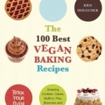 The 100 Best Vegan Baking Recipes: Amazing Cookies, Cakes, Muffins, Pies, Brownies and Breads