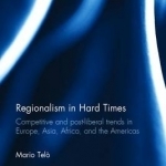 Regionalism in Hard Times: Competitive and Postliberal Trends in Europe, Asia, Africa and the Americas