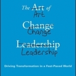 The Art of Change Leadership: Driving Transformation in a Fast-Paced World