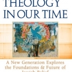 Jewish Theology in Our Time: A New Generation Explores the Foundations &amp; Future of Jewish Belief