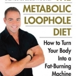 Metabolic Loophole Diet: How to Turn Your Body into a Fat-Burning Machine