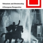 Urbanism and Dictatorship: A European Challenge
