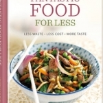 Fantastic Food for Less: Less Waste, Less Cost, More Taste
