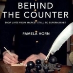 Behind the Counter: Shop Lives from Market Stall to Supermarket