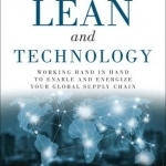 Lean and Technology: Working Hand in Hand to Enable and Energize Your Global Supply Chain