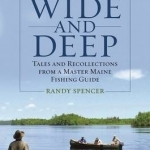 Wide and Deep: Tales and Recollections from a Master Maine Fishing Guide