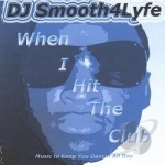 When I Hit the Club by DJ Smooth4lyfe