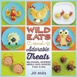 Wild Eats and Adorable Treats: 40 Animal-Inspired Meals and Snacks for Kids