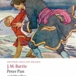 Peter Pan and Other Plays: The Admirable Crichton; Peter Pan; When Wendy Grew Up; What Every Woman Knows; Mary Rose