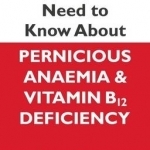 What You Need to Know About Pernicious Anaemia and Vitamin B12 Deficiency