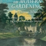 Observations on Modern Gardening, by Thomas What - An Eighteenth-Century Study of the English Landscape Garden