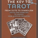 Key to Tarot: From Suits to Symbolism: Advice and Exercises to Unlock Your Mystical Potential